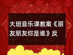 大班音樂課教案《朋友朋友你是誰》反思