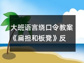 大班語言繞口令教案《扁擔和板凳》反思
