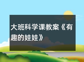 大班科學(xué)課教案《有趣的娃娃》