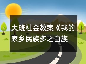 大班社會(huì)教案《我的家鄉(xiāng)民族多之白族》反思