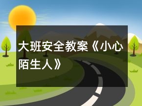 大班安全教案《小心陌生人》