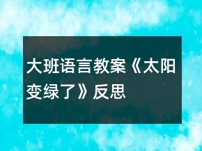 大班語(yǔ)言教案《太陽(yáng)變綠了》反思