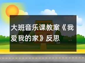 大班音樂課教案《我愛我的家》反思