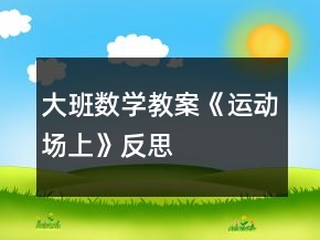 大班數(shù)學(xué)教案《運(yùn)動(dòng)場(chǎng)上》反思
