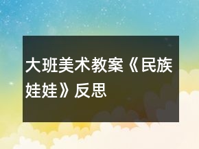 大班美術(shù)教案《民族娃娃》反思