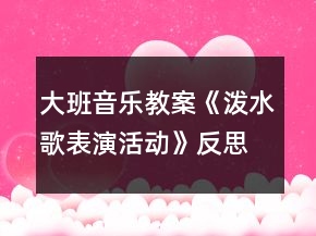 大班音樂(lè)教案《潑水歌表演活動(dòng)》反思