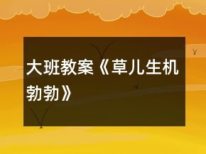 大班教案《草兒生機(jī)勃勃》