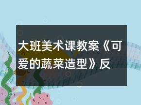大班美術(shù)課教案《可愛的蔬菜造型》反思