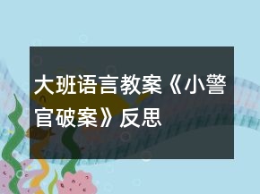大班語(yǔ)言教案《小警官破案》反思