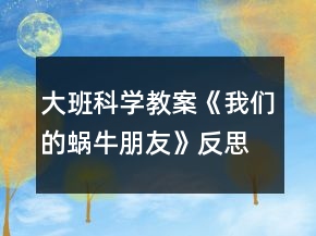 大班科學(xué)教案《我們的蝸牛朋友》反思