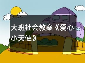大班社會(huì)教案《愛(ài)心小天使》