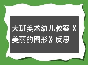 大班美術(shù)幼兒教案《美麗的圖形》反思