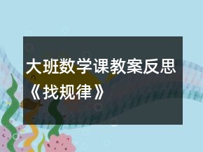大班數(shù)學課教案反思《找規(guī)律》