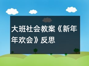 大班社會教案《新年年歡會》反思