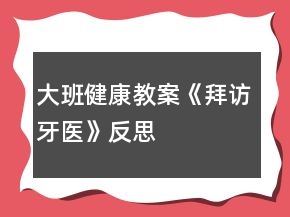 大班健康教案《拜訪(fǎng)牙醫(yī)》反思