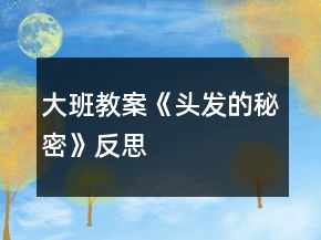 大班教案《頭發(fā)的秘密》反思