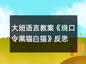 大班語(yǔ)言教案《繞口令黑貓白貓》反思