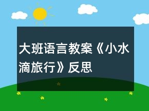 大班語言教案《小水滴旅行》反思