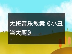 大班音樂(lè)教案《小丑當(dāng)大廚》