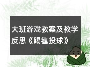 大班游戲教案及教學(xué)反思《踢毽投球》