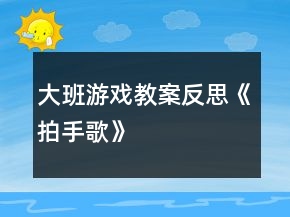 大班游戲教案反思《拍手歌》