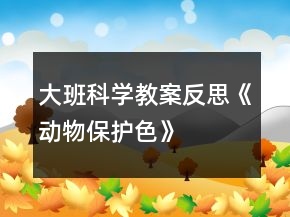 大班科學(xué)教案反思《動(dòng)物保護(hù)色》