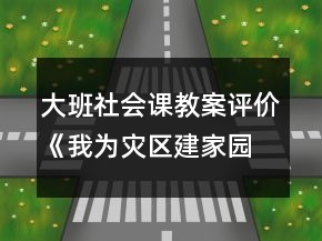 大班社會課教案評價《我為災(zāi)區(qū)建家園》反思