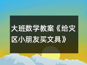 大班數學教案《給災區(qū)小朋友買文具》