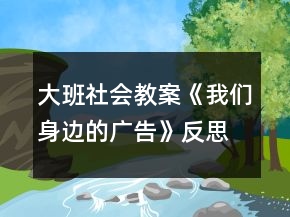 大班社會教案《我們身邊的廣告》反思
