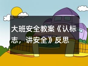 大班安全教案《認(rèn)標(biāo)志，講安全》反思