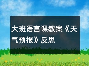 大班語言課教案《天氣預(yù)報(bào)》反思