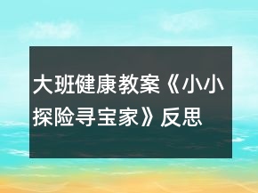 大班健康教案《小小探險尋寶家》反思