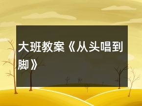 大班教案《從頭唱到腳》