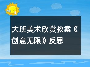 大班美術(shù)欣賞教案《創(chuàng)意無(wú)限》反思
