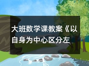 大班數(shù)學課教案《以自身為中心區(qū)分左右》反思