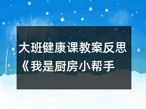 大班健康課教案反思《我是廚房小幫手》