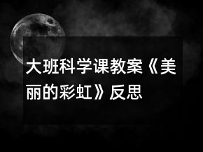大班科學(xué)課教案《美麗的彩虹》反思