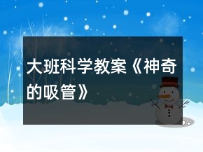 大班科學教案《神奇的吸管》