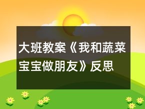 大班教案《我和蔬菜寶寶做朋友》反思