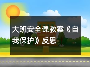 大班安全課教案《自我保護》反思