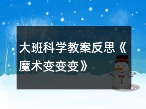 大班科學(xué)教案反思《魔術(shù)變變變》
