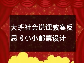 大班社會說課教案反思《小小郵票設(shè)計(jì)師》