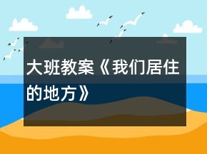 大班教案《我們居住的地方》