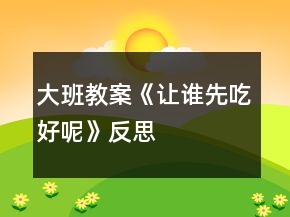 大班教案《讓誰(shuí)先吃好呢》反思