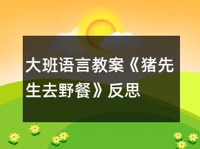 大班語(yǔ)言教案《豬先生去野餐》反思