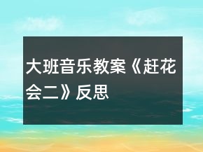 大班音樂(lè)教案《趕花會(huì)（二）》反思