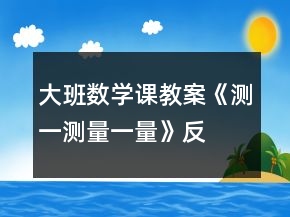 大班數(shù)學(xué)課教案《測一測、量一量》反思