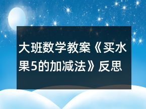 大班數(shù)學教案《買水果（5的加減法）》反思