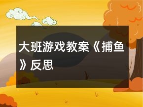 大班游戲教案《捕魚》反思