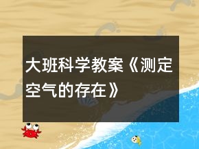 大班科學(xué)教案《測(cè)定空氣的存在》